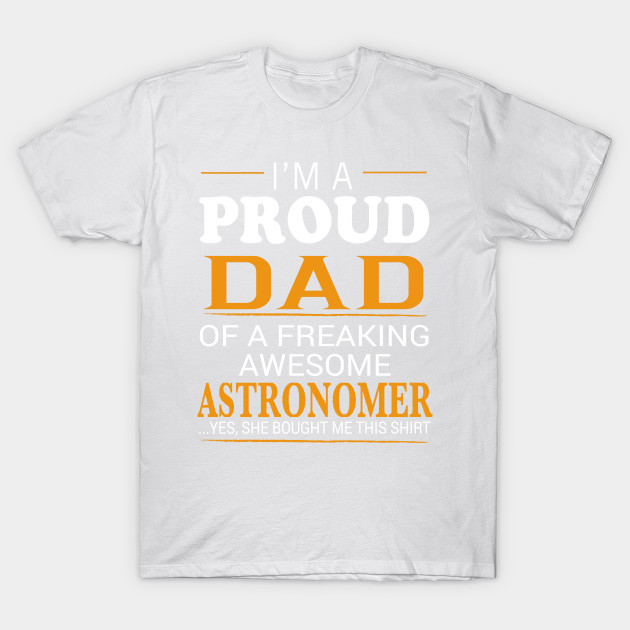 Proud Dad of Freaking Awesome ASTRONOMER She bought me this T-Shirt-TJ